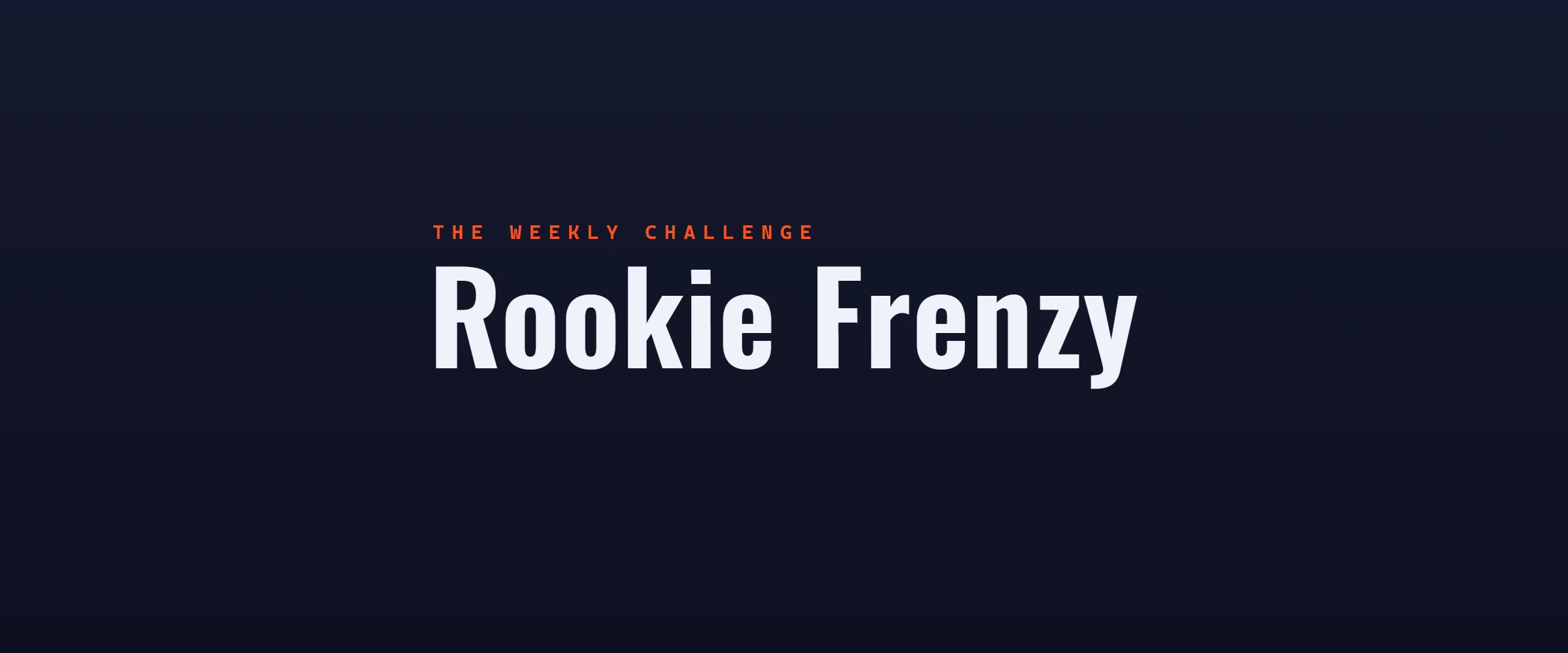 The Weekly Challenge: Rookie Frenzy